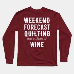 Weekend forecast quilting with a chance of wine Long Sleeve T-Shirt